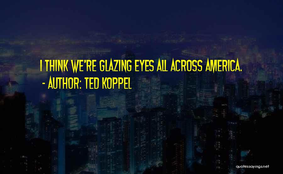 Glazing Quotes By Ted Koppel
