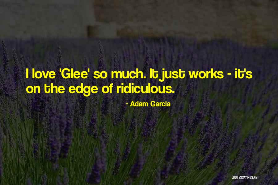 Glee Love Quotes By Adam Garcia Glee Love Quotes By Adam Garcia