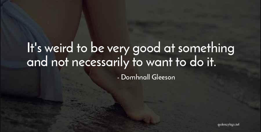 Gleeson Quotes By Domhnall Gleeson Gleeson Quotes By Domhnall Gleeson