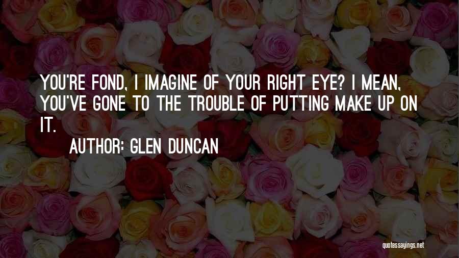 Glen Duncan Quotes 705751