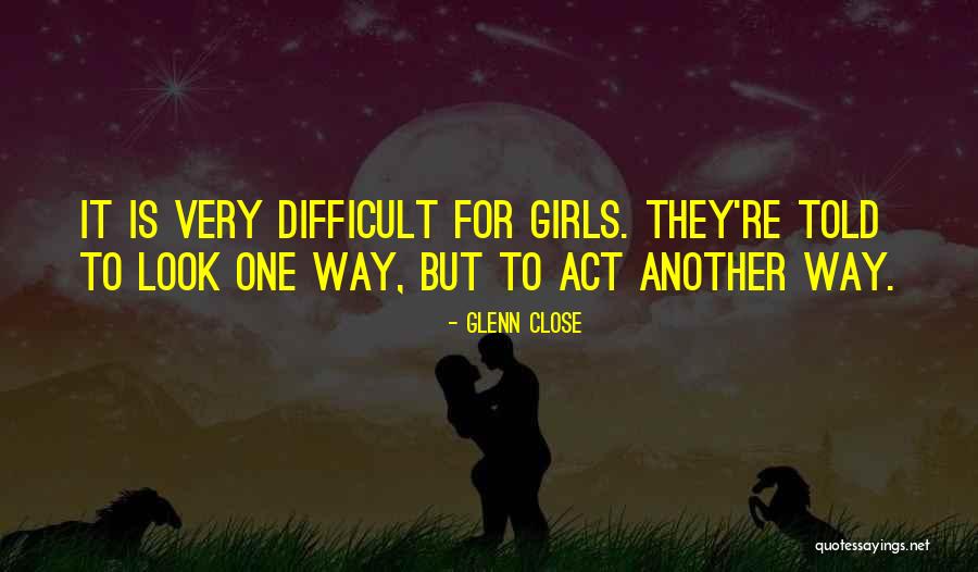 Glenn Close Quotes 2180596 Glenn Close Quotes 2180596