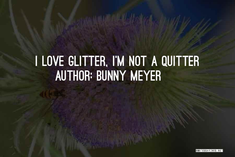 Glitter And Love Quotes By Bunny Meyer
