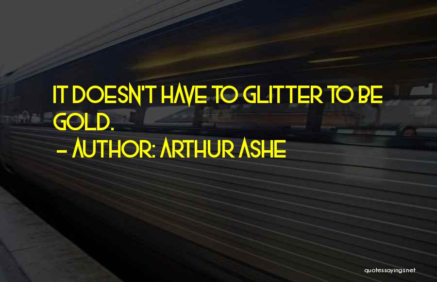 Glitter Gold Quotes By Arthur Ashe