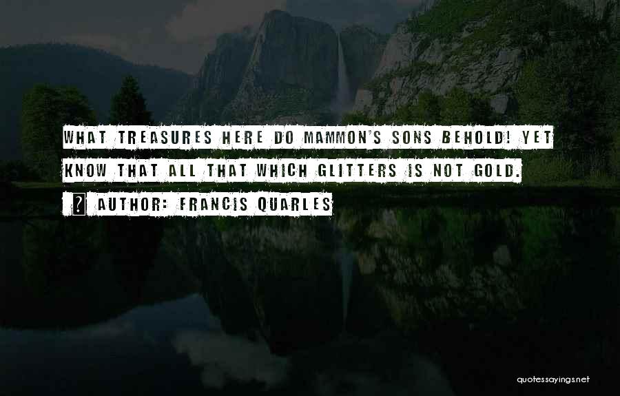 Glitter Gold Quotes By Francis Quarles
