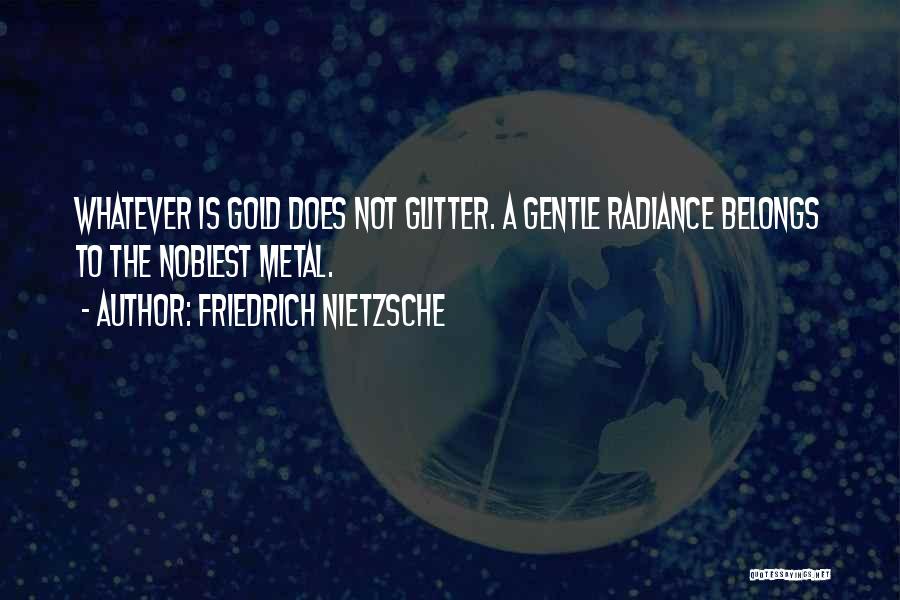 Glitter Gold Quotes By Friedrich Nietzsche