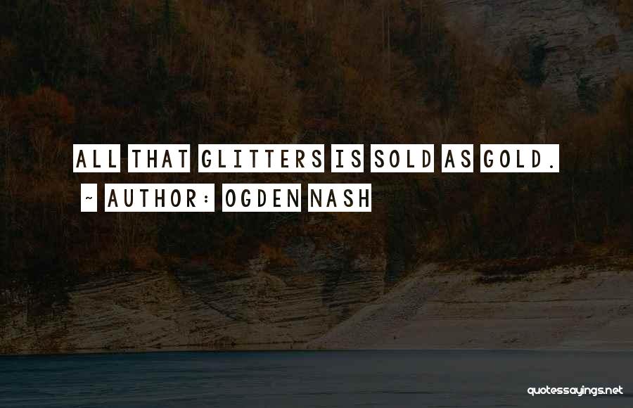 Glitter Gold Quotes By Ogden Nash