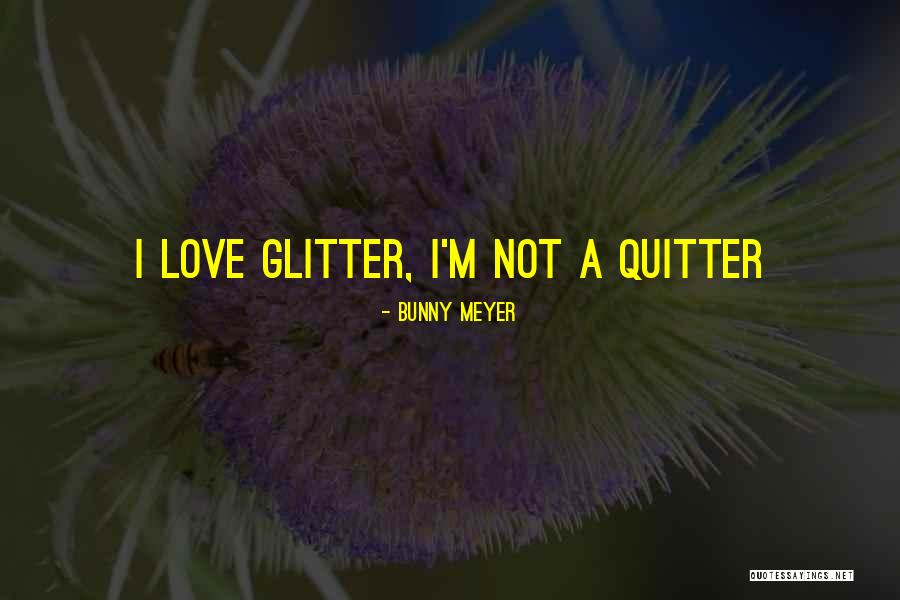 Glitter I Love You Quotes By Bunny Meyer