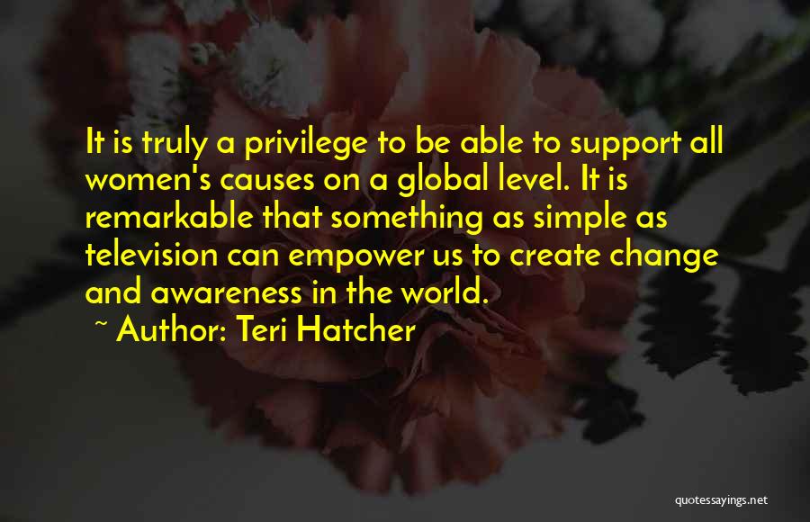 Global Awareness Quotes By Teri Hatcher