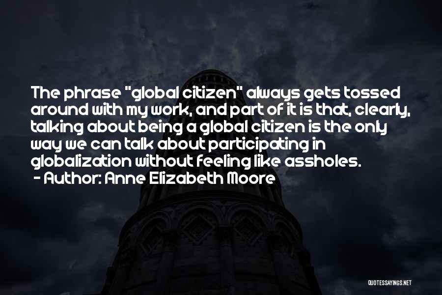 Global Citizen Quotes By Anne Elizabeth Moore