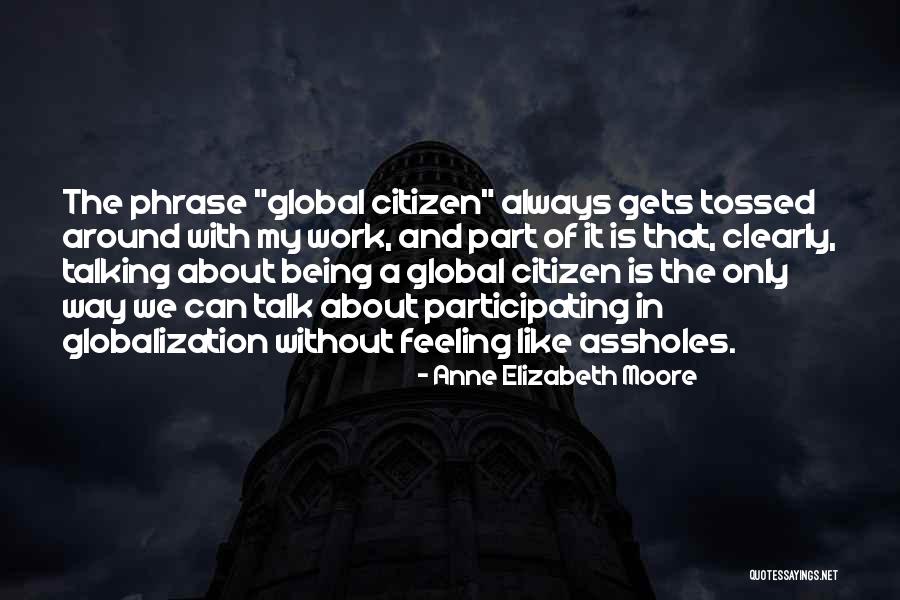 Global Citizen Quotes By Anne Elizabeth Moore