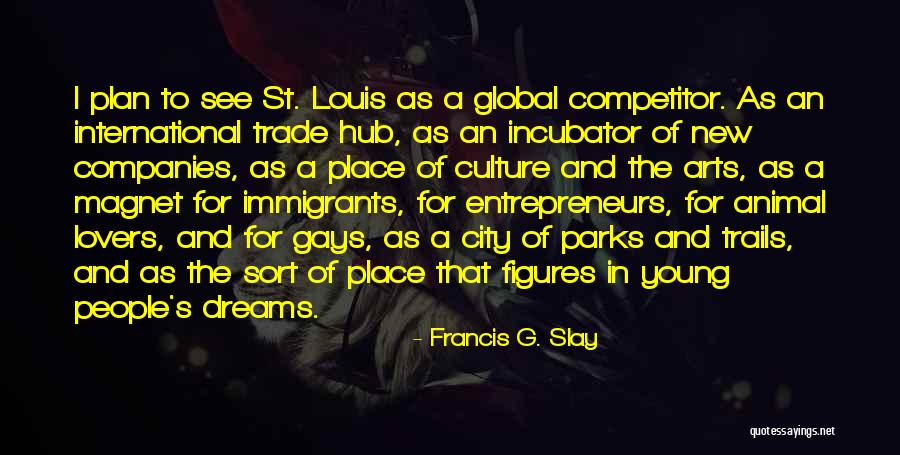 Global It Companies Quotes By Francis G. Slay Global It Companies Quotes By Francis G. Slay