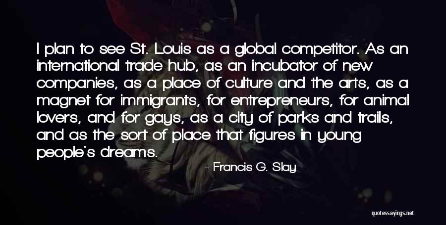 Global Trade Quotes By Francis G. Slay Global Trade Quotes By Francis G. Slay