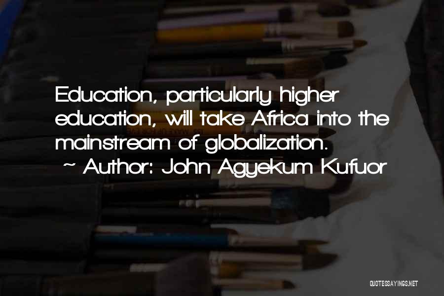 Globalization And Education Quotes By John Agyekum Kufuor