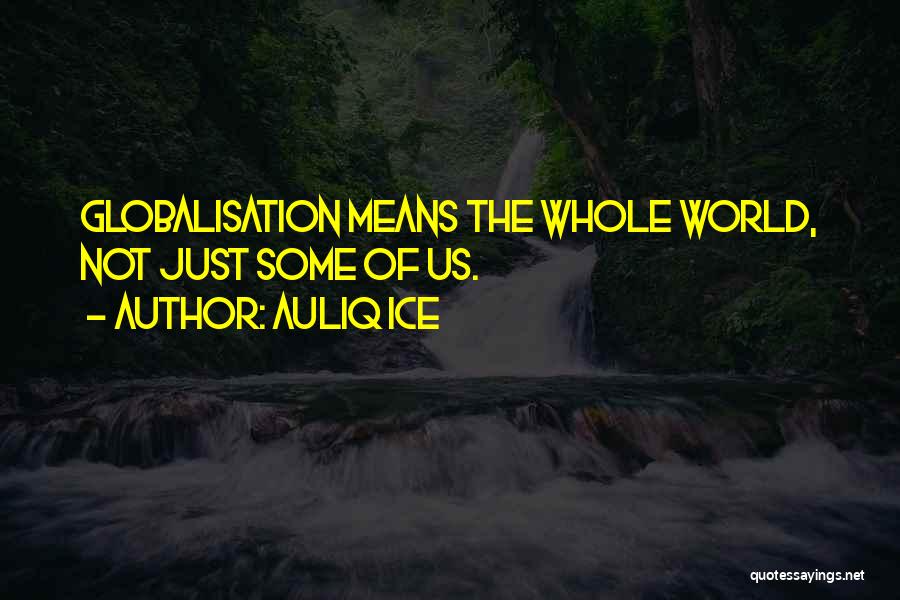 Globalization Quotes By Auliq Ice