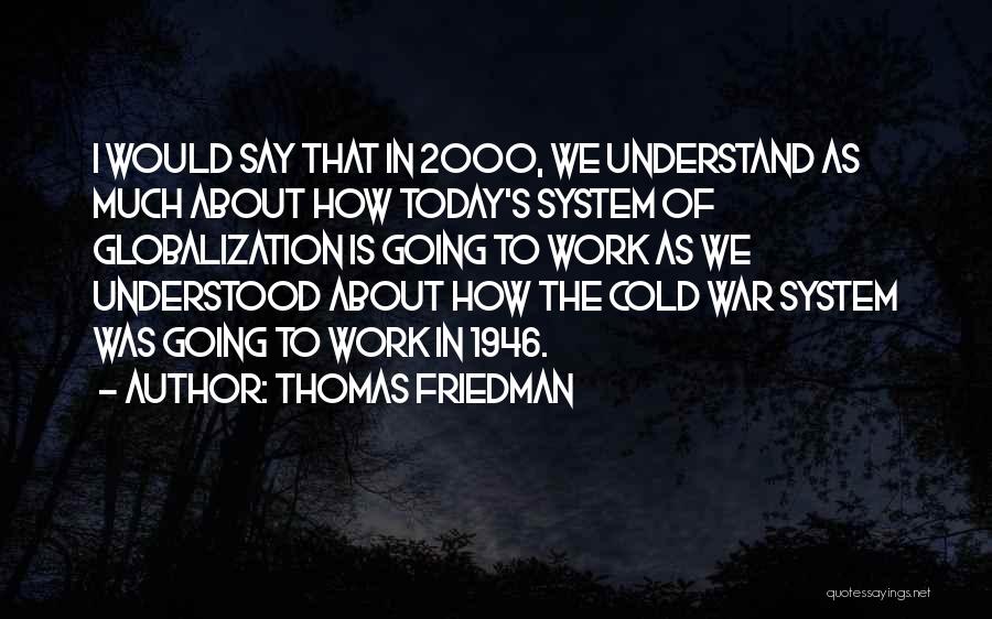Globalization Thomas Friedman Quotes By Thomas Friedman