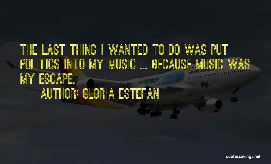 Gloria Estefan Music Quotes By Gloria Estefan