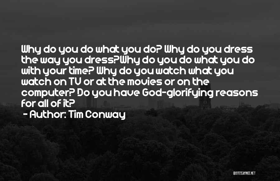 Glorifying God Quotes By Tim Conway