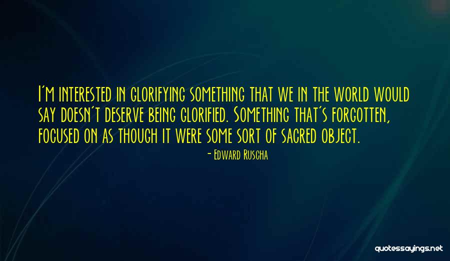 Glorifying Quotes By Edward Ruscha Glorifying Quotes By Edward Ruscha