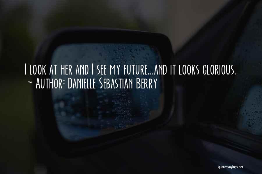 Glorious Future Quotes By Danielle Sebastian Berry