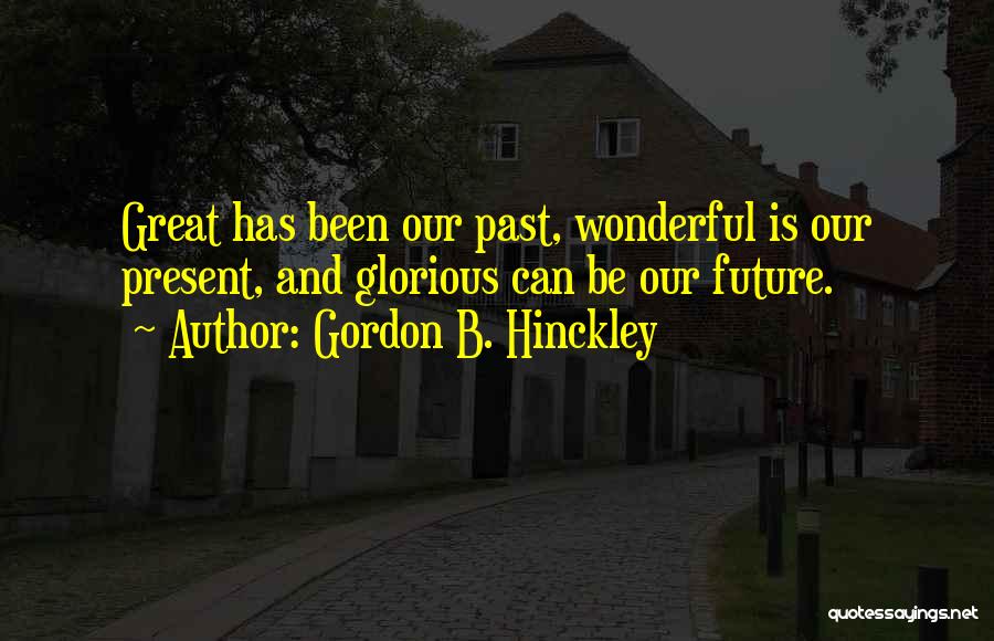 Glorious Future Quotes By Gordon B. Hinckley