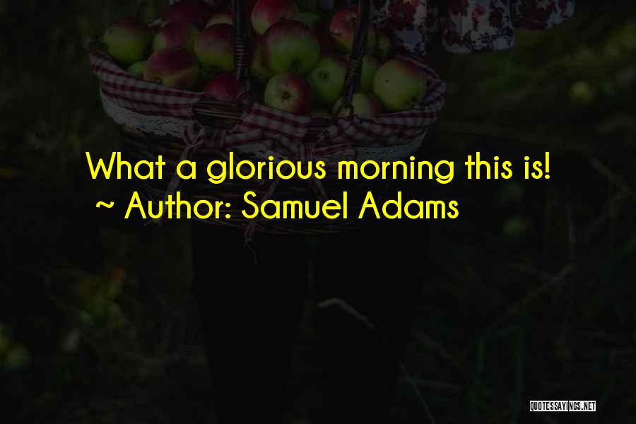 Glorious Morning Quotes By Samuel Adams
