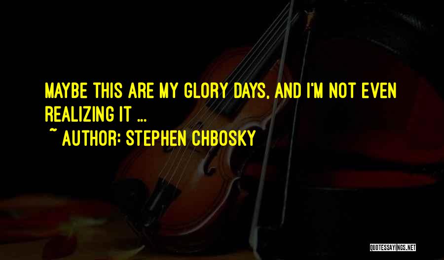Glory Days Quotes By Stephen Chbosky