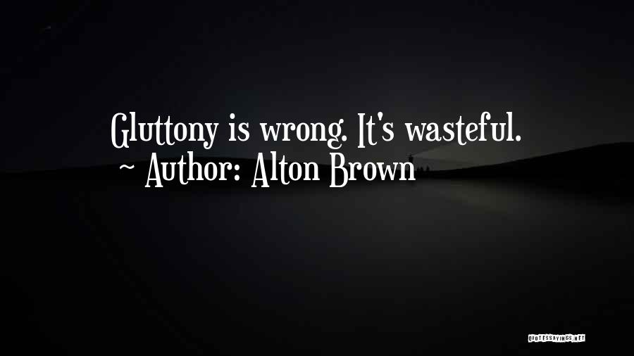 Gluttony Quotes By Alton Brown