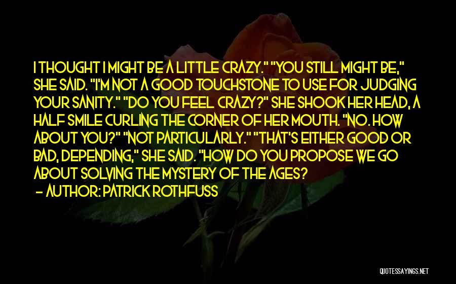 Go A Little Crazy Quotes By Patrick Rothfuss