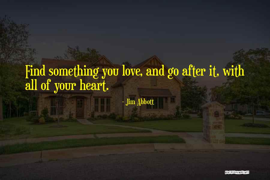 Go After Love Quotes By Jim Abbott Go After Love Quotes By Jim Abbott