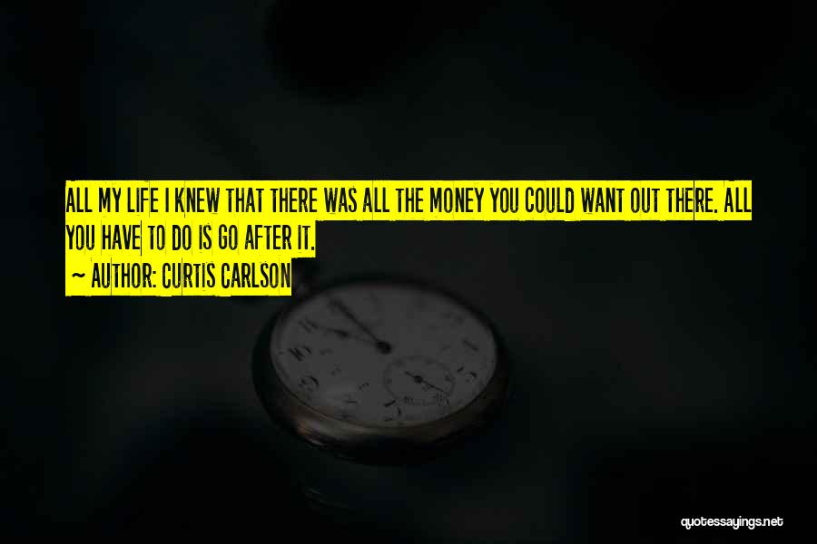 Go After Money Quotes By Curtis Carlson