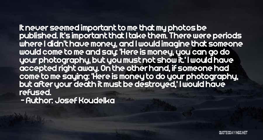 Go After Money Quotes By Josef Koudelka