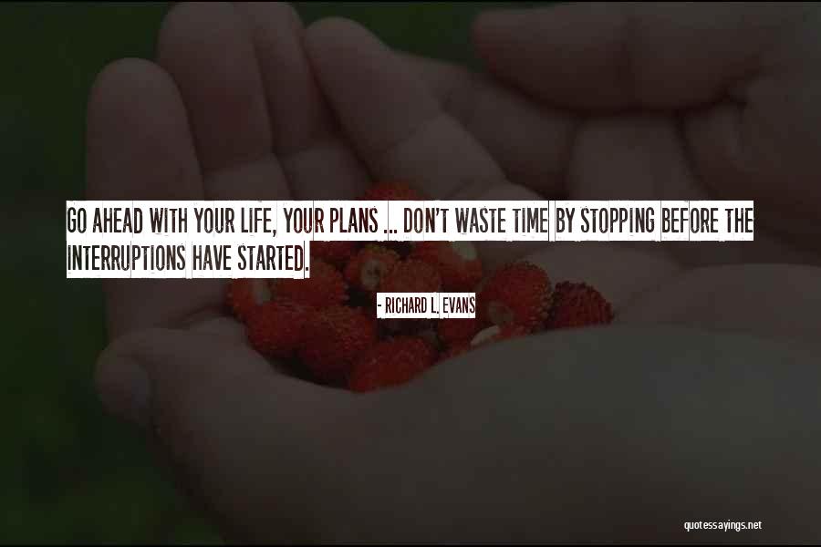 Go Ahead Life Quotes By Richard L. Evans Go Ahead Life Quotes By Richard L. Evans