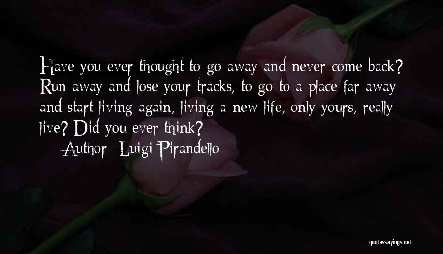 Go And Never Come Back Quotes By Luigi Pirandello