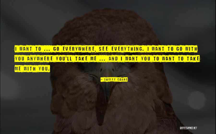 Go Anywhere With You Quotes By Shelly Crane Go Anywhere With You Quotes By Shelly Crane