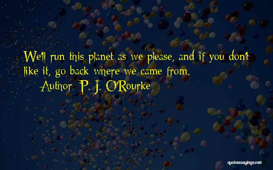 Go Back Where You Came From Quotes By P. J. O'Rourke