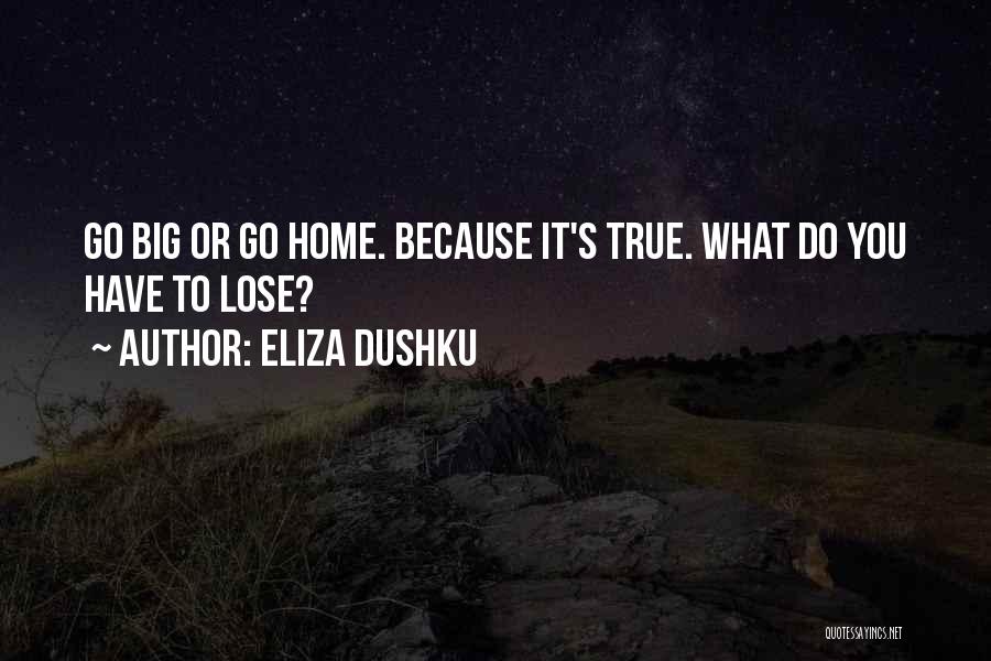 Go Big Or Go Home Quotes By Eliza Dushku