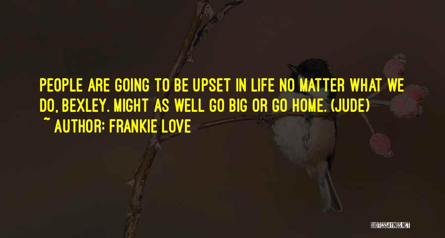 Go Big Or Go Home Quotes By Frankie Love