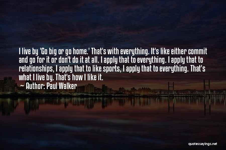 Go Big Or Go Home Quotes By Paul Walker