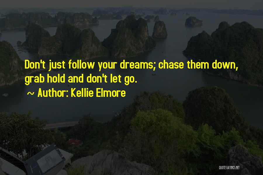 Go Chase Your Dreams Quotes By Kellie Elmore