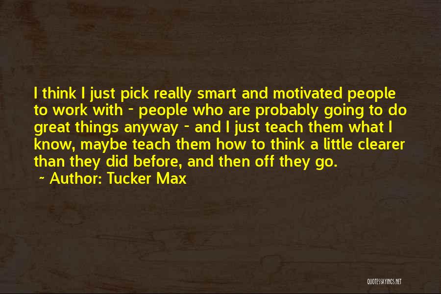 Go Do Great Things Quotes By Tucker Max