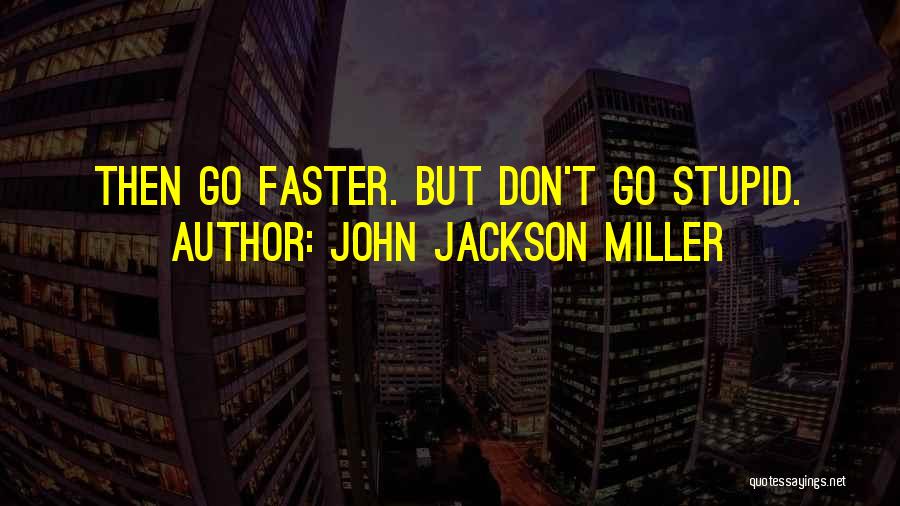 Go Faster Quotes By John Jackson Miller