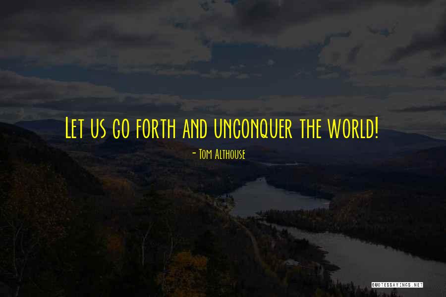 Go Forth Funny Quotes By Tom Althouse Go Forth Funny Quotes By Tom Althouse