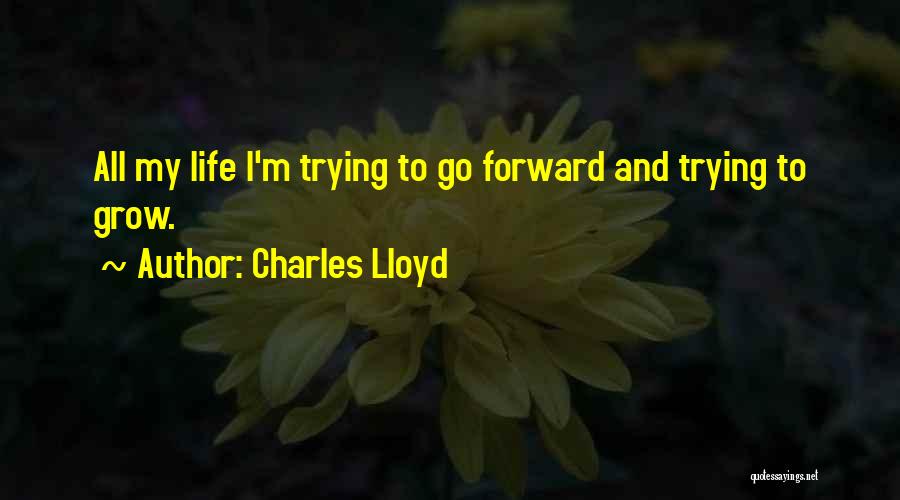 Go Forward Life Quotes By Charles Lloyd