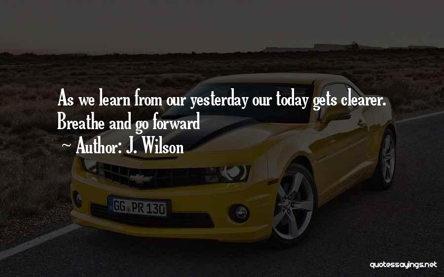 Go Forward Life Quotes By J. Wilson