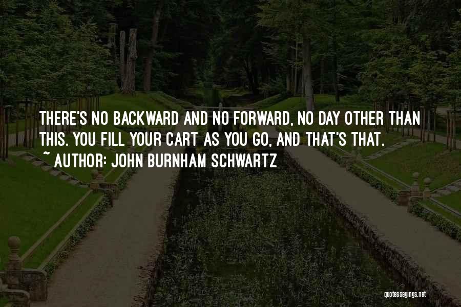 Go Forward Life Quotes By John Burnham Schwartz