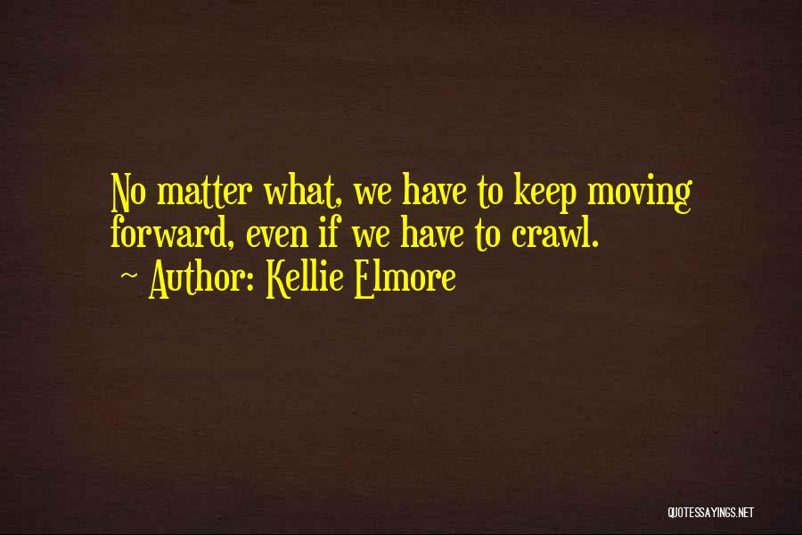 Go Forward Life Quotes By Kellie Elmore