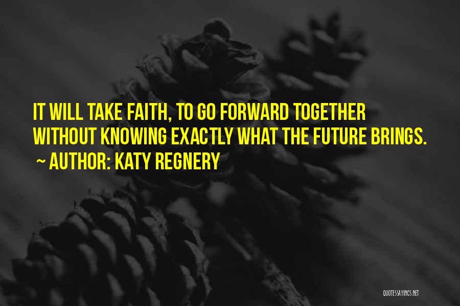 Go Forward With Faith Quotes By Katy Regnery