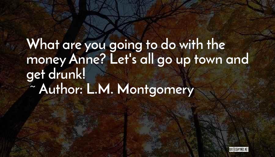 Go Get Drunk Quotes By L.M. Montgomery