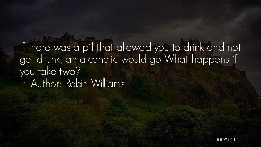 Go Get Drunk Quotes By Robin Williams