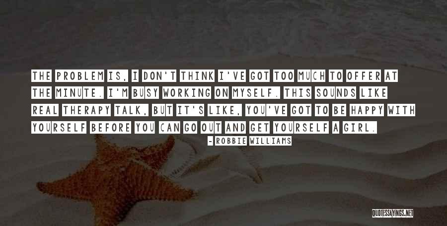 Go Get It Girl Quotes By Robbie Williams Go Get It Girl Quotes By Robbie Williams